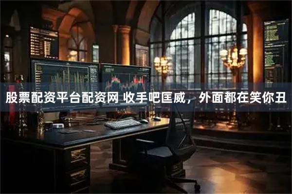 股票配资平台配资网 收手吧匡威，外面都在笑你丑